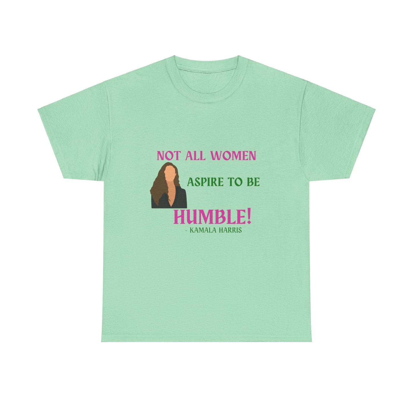 NOT ALL WOMEN ASPIRE TO BE HUMBLE TEE