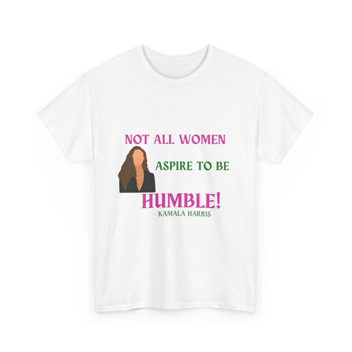 NOT ALL WOMEN ASPIRE TO BE HUMBLE TEE