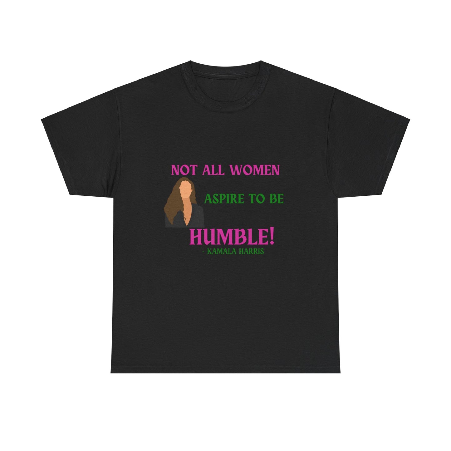 NOT ALL WOMEN ASPIRE TO BE HUMBLE TEE