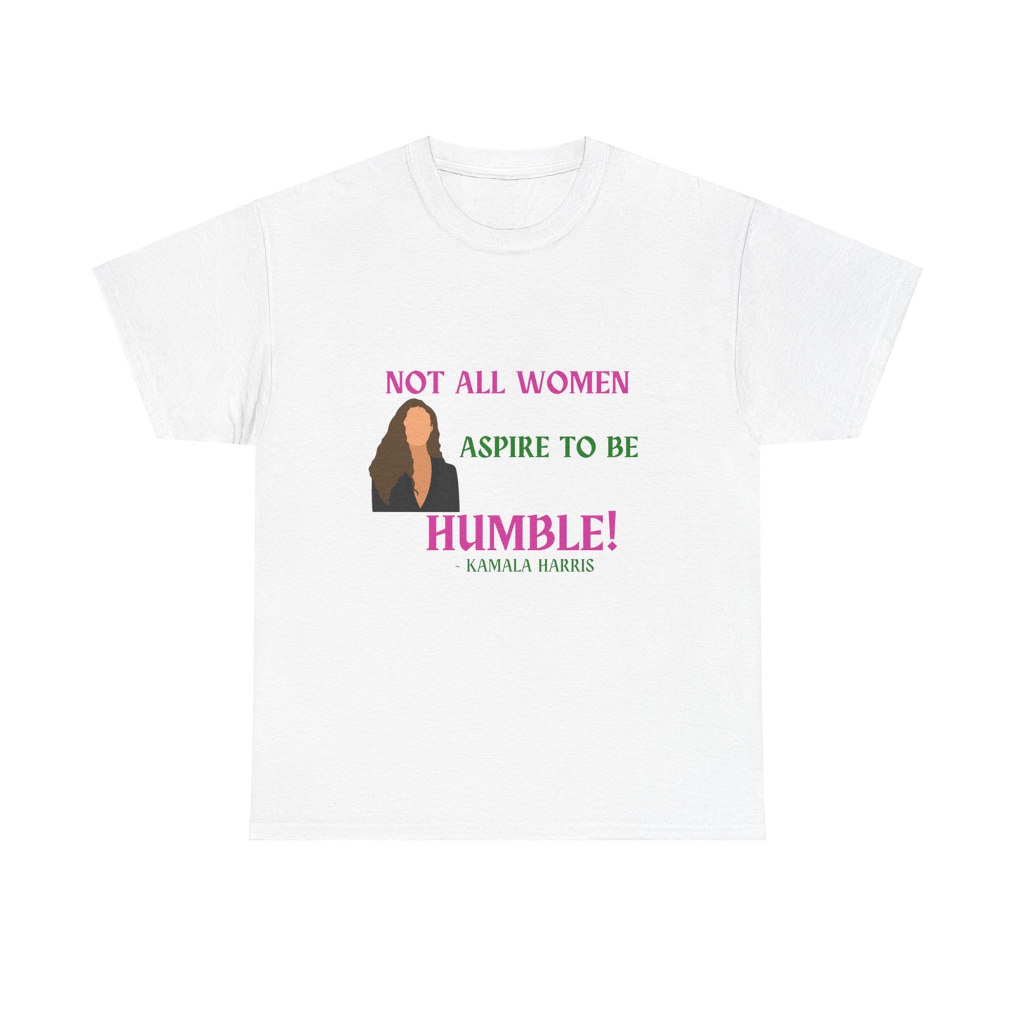 NOT ALL WOMEN ASPIRE TO BE HUMBLE TEE